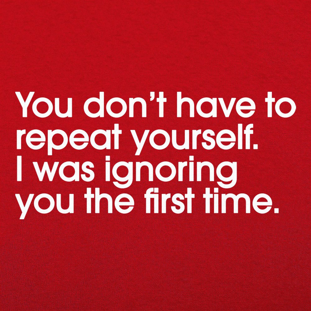 Repeat Yourself Sarcastic I Was Ignoring You Quote