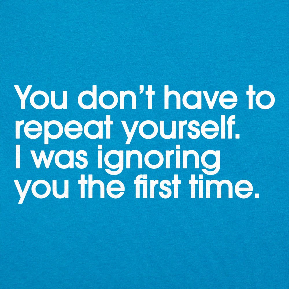 Repeat Yourself Sarcastic I Was Ignoring You Quote