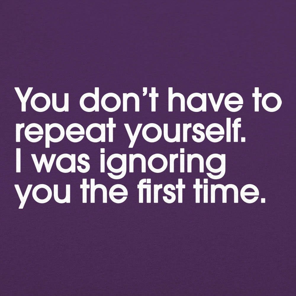 Repeat Yourself Sarcastic I Was Ignoring You Quote