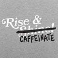 Rise and Caffeinate Coffee Quote