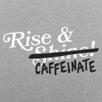 Rise and Caffeinate Coffee Quote