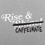 Rise and Caffeinate Coffee Quote