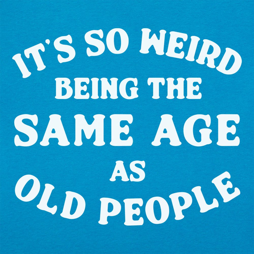 It's So Weird Being the Same Age as Old People