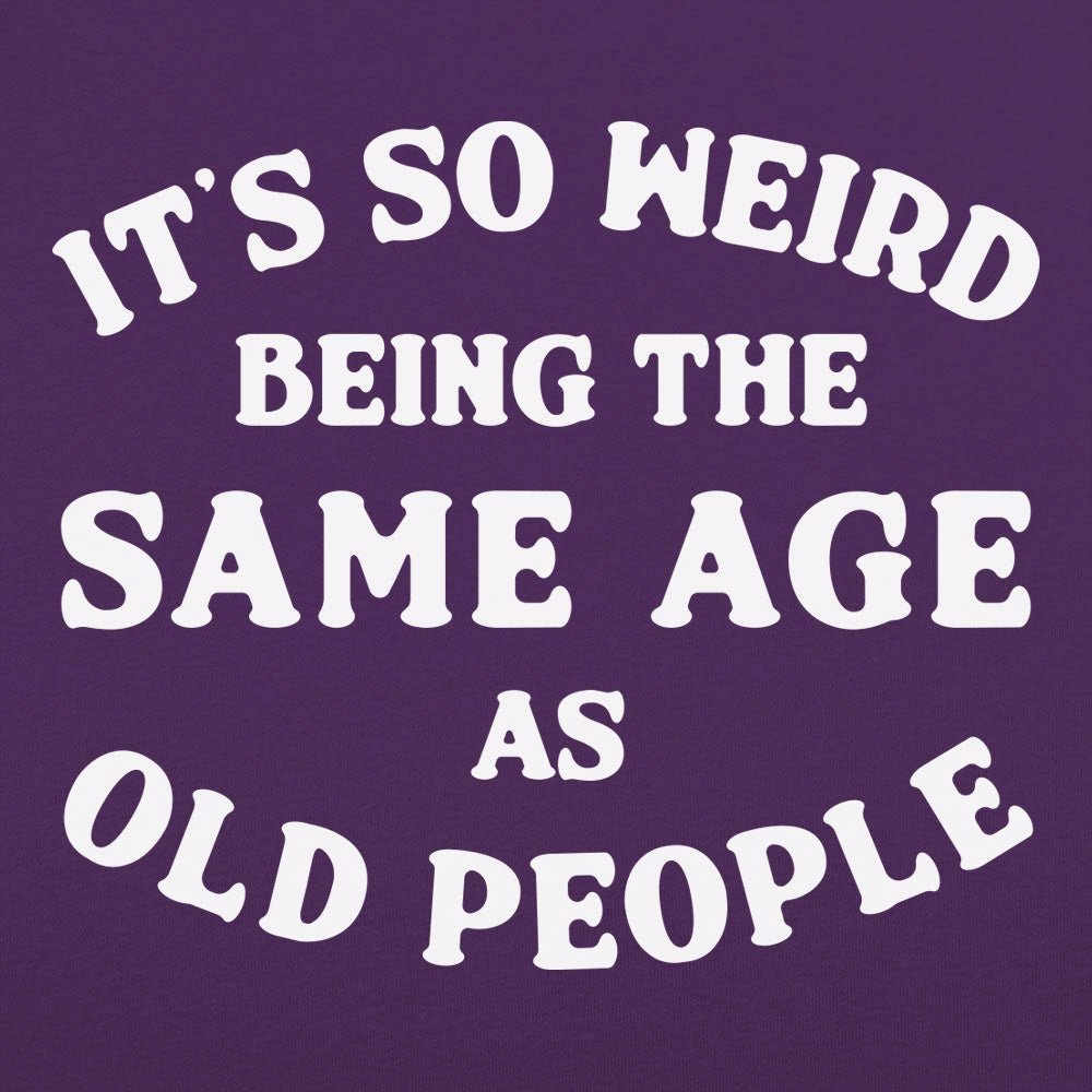 It's So Weird Being the Same Age as Old People