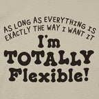 Totally Flexible As Long As Everything Is My Way