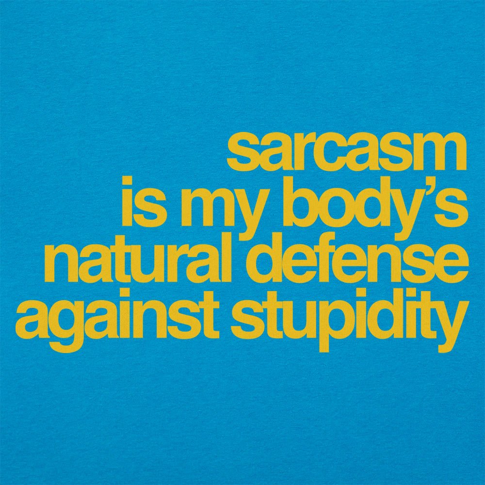Sarcasm Is My Body's Natural Defense Against Stupidity