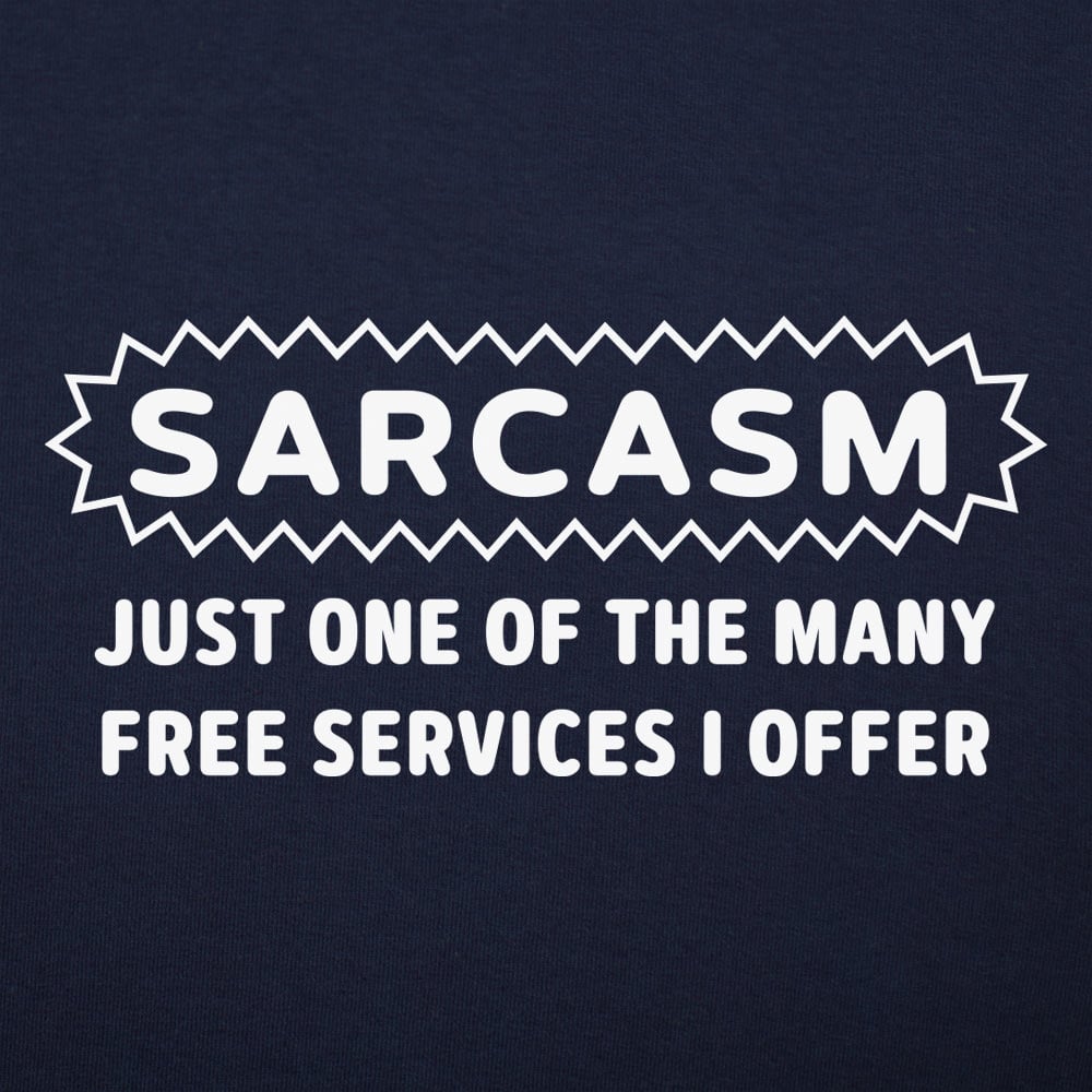 Sarcasm Just One of the Many Free Services I Offer