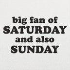 Big Fan of Saturday and Also Sunday Weekend Quote