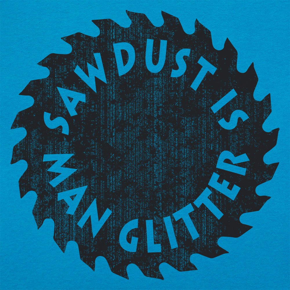 Sawdust Is Man Glitter