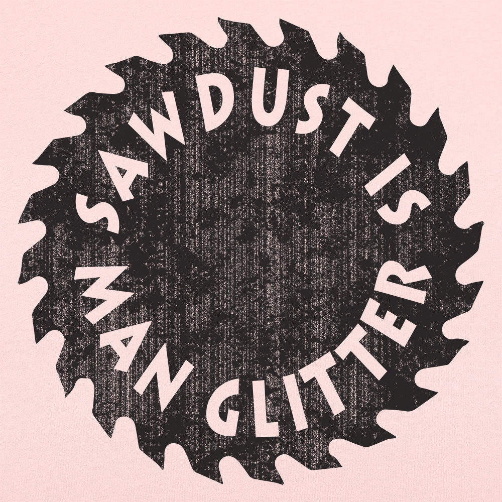 Sawdust Is Man Glitter