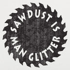 Sawdust Is Man Glitter