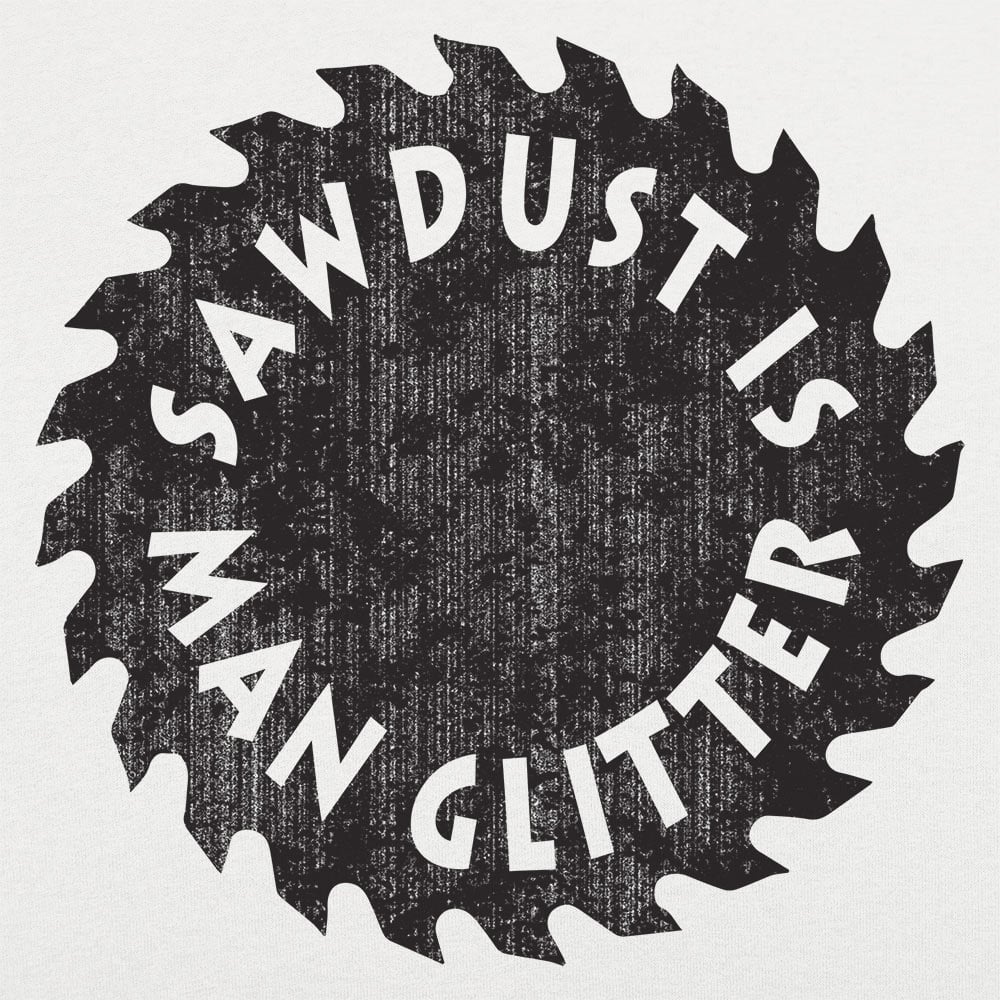 Sawdust Is Man Glitter