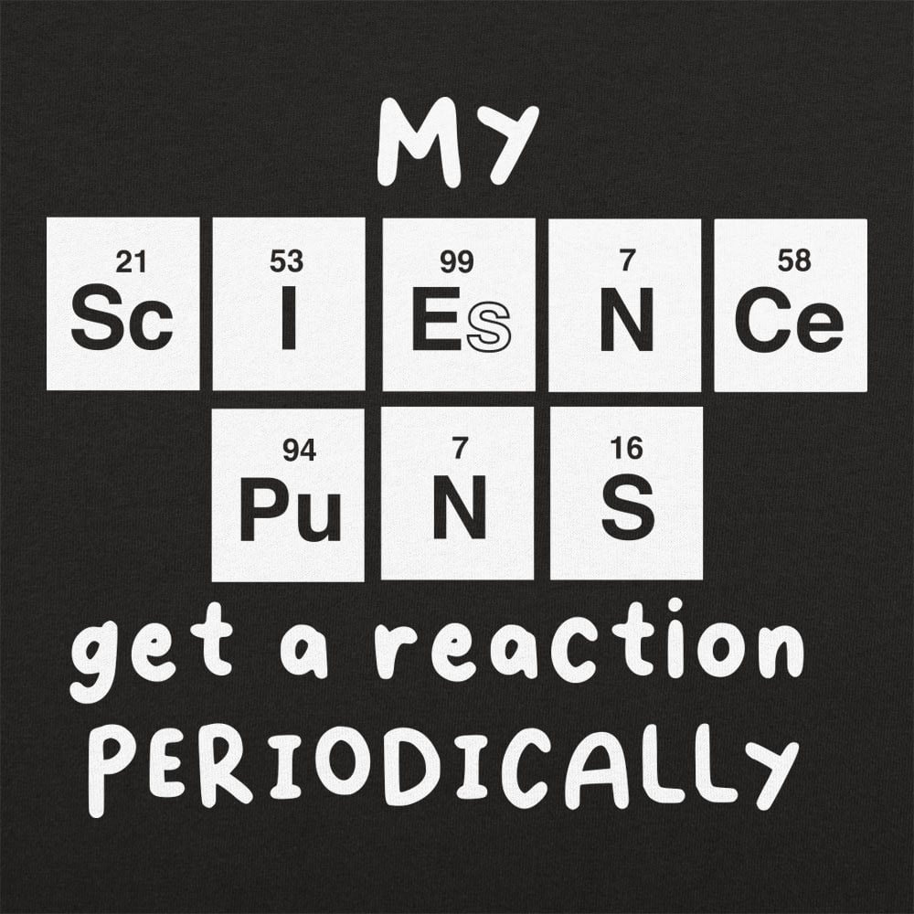 My Science Puns Get a Reaction Periodically