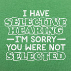 I Have Selective Hearing Sorry You Were Not Selected