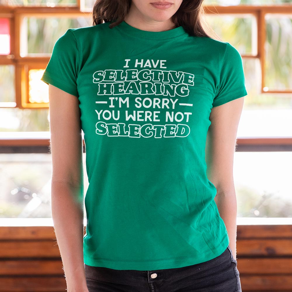 I Have Selective Hearing Sorry You Were Not Selected