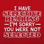 I Have Selective Hearing Sorry You Were Not Selected