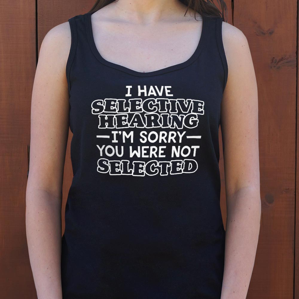 I Have Selective Hearing Sorry You Were Not Selected