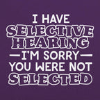 I Have Selective Hearing Sorry You Were Not Selected