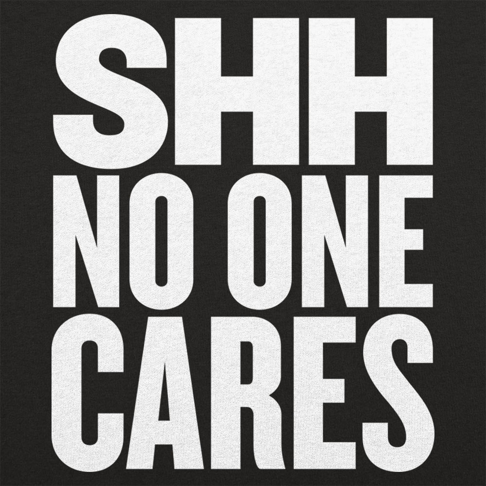Shh No One Cares Sarcastic Quote
