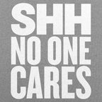 Shh No One Cares Sarcastic Quote