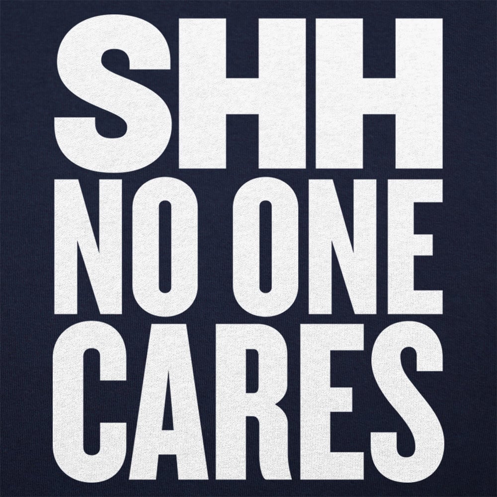 Shh No One Cares Sarcastic Quote