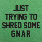 Just Trying to Shred Some Gnar Skater Surfer Snowboarder Slang