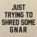 Just Trying to Shred Some Gnar Skater Surfer Snowboarder Slang