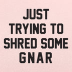 Just Trying to Shred Some Gnar Skater Surfer Snowboarder Slang