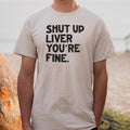 Shut Up Liver You're Fine Drinking Quote