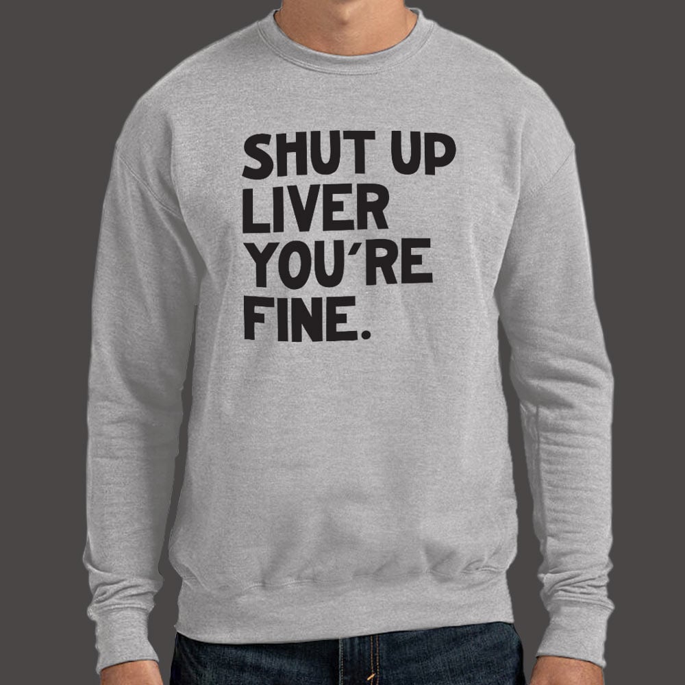 Shut Up Liver You're Fine Drinking Quote