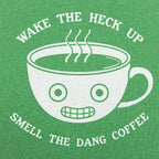Wake The Heck Up Smell The Dang Coffee