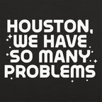 Houston We Have So Many Problems