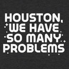 Houston We Have So Many Problems