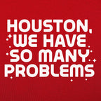 Houston We Have So Many Problems