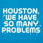 Houston We Have So Many Problems