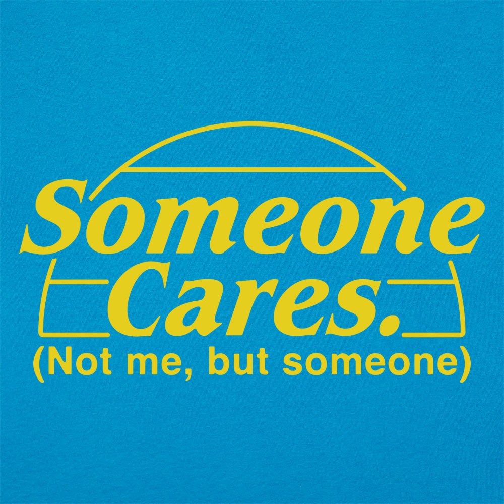 Someone Cares. Not Me But Someone