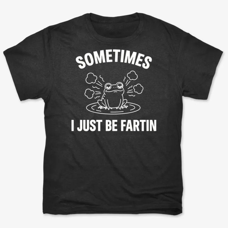 Sometimes I Just Be Fartin'