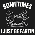 Sometimes I Just Be Fartin'