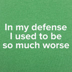 In My Defense I Used to Be So Much Worse