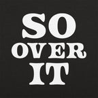 So Over It