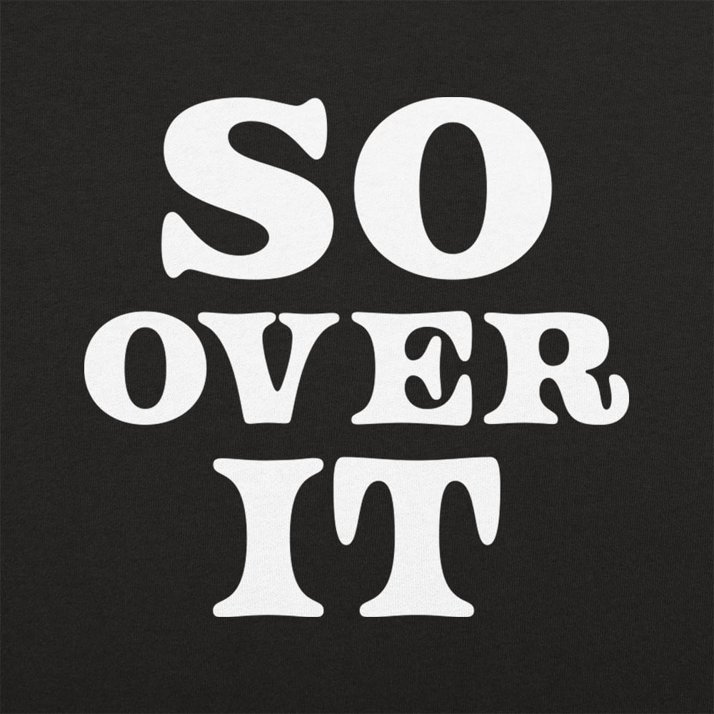 So Over It