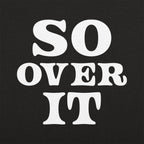 So Over It