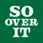 So Over It