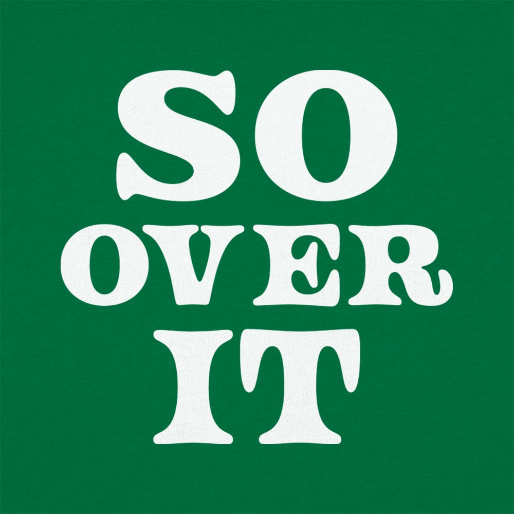 So Over It