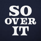 So Over It