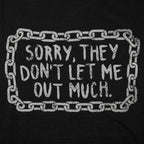 Sorry They Don't Let Me Out Much