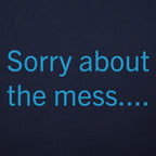 Sorry About The Mess Sarcastic Quote