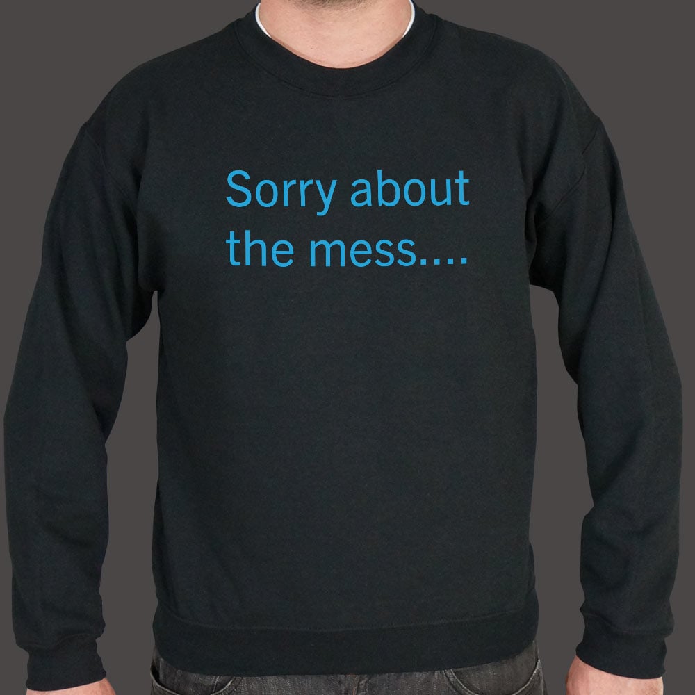 Sorry About The Mess Sarcastic Quote