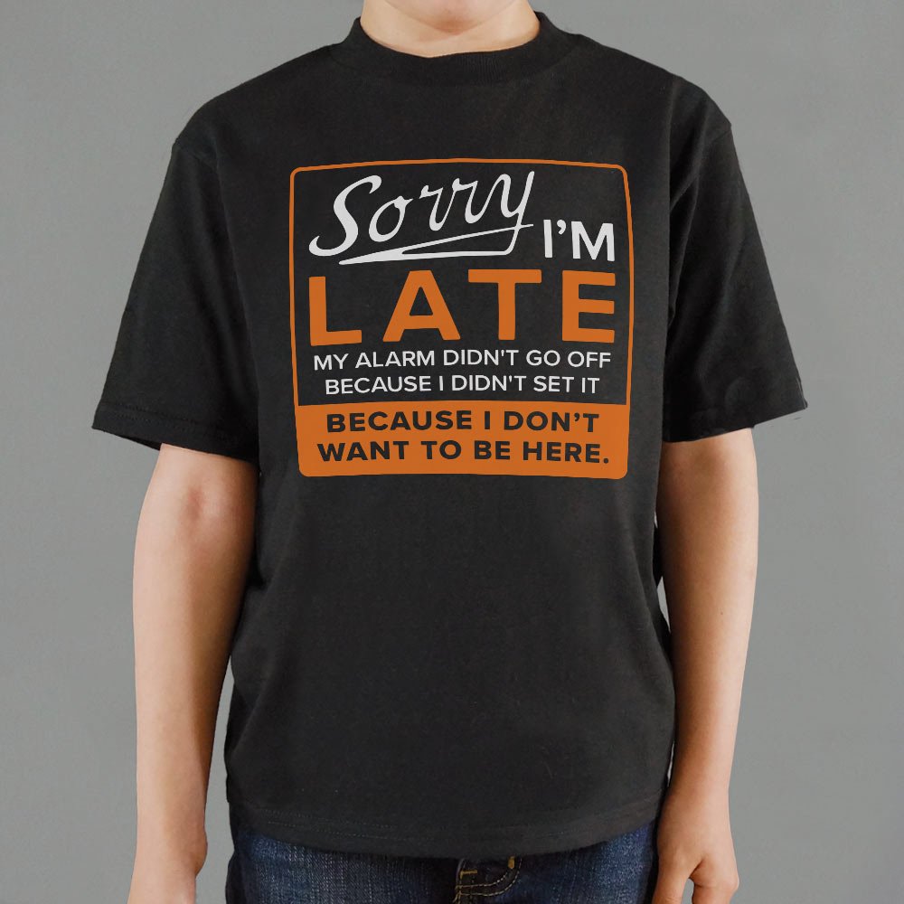 Sorry I'm Late Alarm Didn't Go Off Because I Don't Want to Be Here