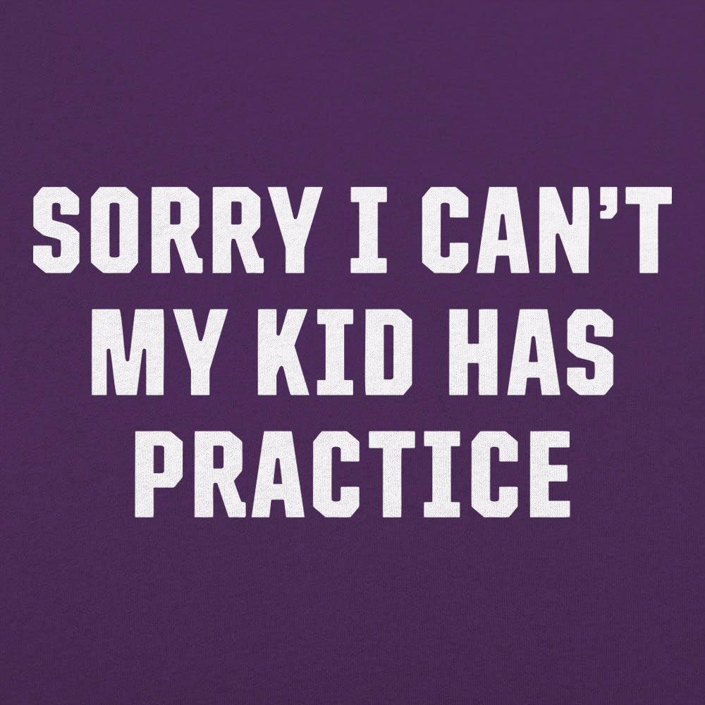Sorry I Can't My Kid Has Practice Busy Parent Excuse